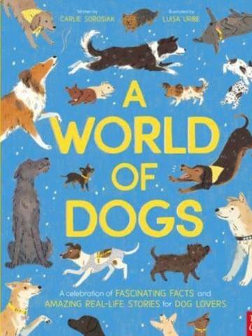 A World of Dogs : A Celebration of Fascinating Facts and Amazing Real-Life... — children's book at the Tiny Bloom bookshop in Frinton-on-Sea